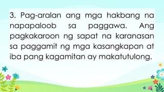 3. Pag-aralan ang mga hakbang na
napapaloob sa paggawa. Ang
pagkakaroon ng sapat na karanasan
sa paggamit ng mga kasangkapan at
iba pang kagamitan ay makatutulong.
 