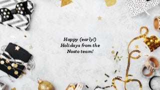 Happy (early!)
Holidays from the
Nosto team!
 
