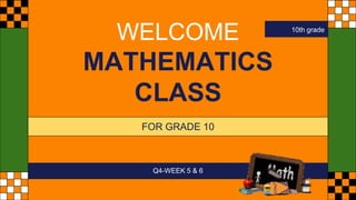 Q4-WEEK 5 & 6
WELCOME
MATHEMATICS
CLASS
FOR GRADE 10
10th grade
 