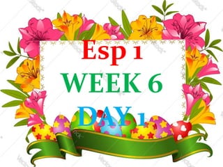 Esp 1
WEEK 6
DAY 1
 