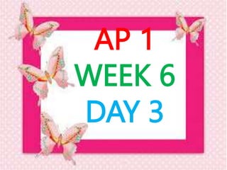 AP 1
WEEK 6
DAY 3
 
