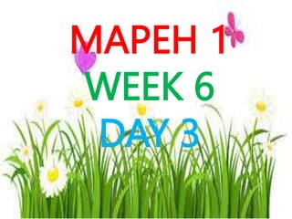 MAPEH 1
WEEK 6
DAY 3
 