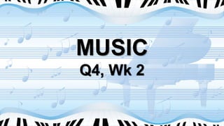 MUSIC
Q4, Wk 2
 