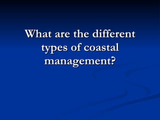 What are the different types of coastal management? 