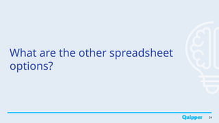 What are the other spreadsheet
options?
24
 