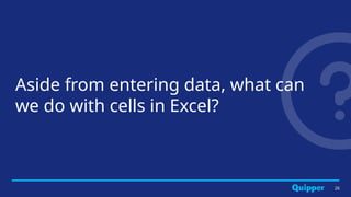 Aside from entering data, what can
we do with cells in Excel?
26
 