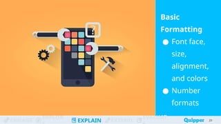 ENGAGE
EXPLOR
EXPLAIN EXTEND
EVALUAT
Basic
Formatting
● Font face,
size,
alignment,
and colors
● Number
formats
29
29
 