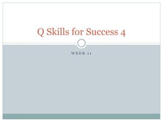 Q Skills for Success 4 
WEEK 1 1 
 