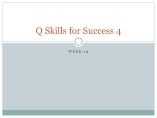 Q Skills for Success 4 
WEEK 12 
 