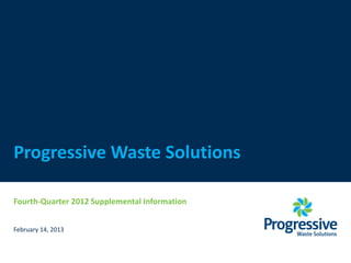 Progressive Waste Solutions

Fourth-Quarter 2012 Supplemental Information


February 14, 2013
 