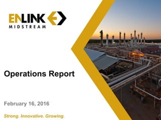 1Strong. Innovative. Growing.
Operations Report
February 16, 2016
 