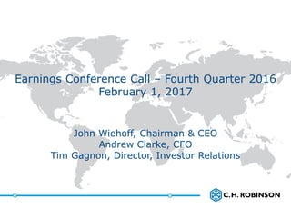 1
Earnings Conference Call – Fourth Quarter 2016
February 1, 2017
John Wiehoff, Chairman & CEO
Andrew Clarke, CFO
Tim Gagnon, Director, Investor Relations
 