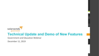 @solarwinds
Technical Update and Demo of New Features
Government and Education Webinar
December 11, 2019
 