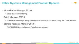 @solarwinds 18
Other Systems Management Product Updates
• Virtualization Manager 2019.4
• Basic Nutanix monitoring
• Patch...