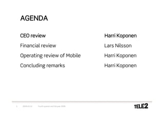 AGENDA

    CEO review                                        Harri Koponen

    Financial review                                  Lars Nilsson

    Operating review of Mobile                        Harri Koponen

    Concluding remarks                                Harri Koponen




2    2009-02-10   Fourth quarter and full-year 2008
 