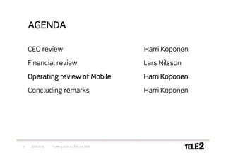 AGENDA

     CEO review                                        Harri Koponen

     Financial review                                  Lars Nilsson

     Operating review of Mobile                        Harri Koponen

     Concluding remarks                                Harri Koponen




24    2009-02-10   Fourth quarter and full-year 2008
 