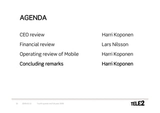 AGENDA

     CEO review                                        Harri Koponen

     Financial review                                  Lars Nilsson

     Operating review of Mobile                        Harri Koponen

     Concluding remarks                                Harri Koponen




32    2009-02-10   Fourth quarter and full-year 2008
 