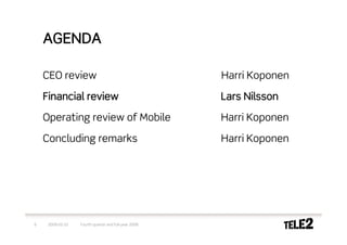 AGENDA

    CEO review                                        Harri Koponen

    Financial review                                  Lars Nilsson

    Operating review of Mobile                        Harri Koponen

    Concluding remarks                                Harri Koponen




6    2009-02-10   Fourth quarter and full-year 2008
 