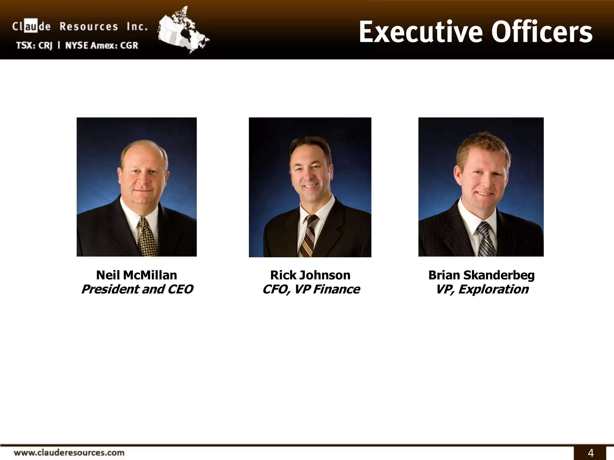 Neil McMillan      Rick Johnson     Brian Skanderbeg
President and CEO   CFO, VP Finance   VP, Exploration




                                                         4
 