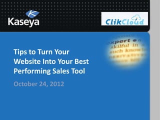 Tips to Turn Your
Website Into Your Best
Performing Sales Tool
October 24, 2012
 