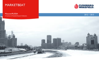 MARKETBEAT

Moscow/RUSSIA
                                             2012 - 2013
A Cushman & Wakefield Research Publication
 