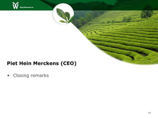 Piet Hein Merckens (CEO)

• Closing remarks




                           19
 