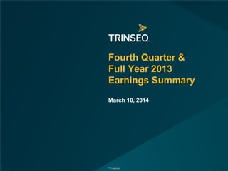 ™ Trademark
Fourth Quarter &
Full Year 2013
Earnings Summary
March 10, 2014
 