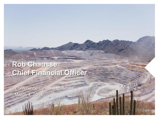 Rob Chausse
Chief Financial Officer
Conference Call and Webcast
March 4, 2014

 