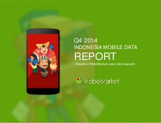 Q4 2014
INDONESIA MOBILE DATA
REPORT
--Based on MoboMarket users data research
 