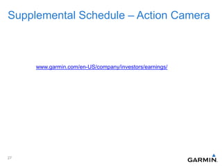 Supplemental Schedule – Action Camera
27
www.garmin.com/en-US/company/investors/earnings/
 