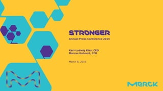 Karl-Ludwig Kley, CEO
Marcus Kuhnert, CFO
March 8, 2016
Annual Press Conference 2015
STRONGER
 