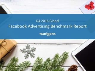 Advertising Automation Software
Q4 2016 Global
Facebook Advertising Benchmark Report
 
