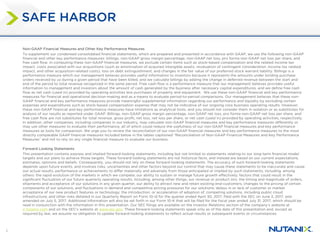 2
SAFE HARBOR
Non-GAAP Financial Measures and Other Key Performance Measures
To supplement our condensed consolidated financial statements, which are prepared and presented in accordance with GAAP, we use the following non-GAAP
financial and other key performance measures: billings, non-GAAP gross margin percentage, non-GAAP net loss, pro forma non-GAAP net loss per share, and
free cash flow. In computing these non-GAAP financial measures, we exclude certain items such as stock-based compensation and the related income tax
impact, costs associated with our acquisitions (such as amortization of acquired intangible assets, revaluation of contingent consideration, income tax related
impact, and other acquisition-related costs), loss on debt extinguishment, and changes in the fair value of our preferred stock warrant liability. Billings is a
performance measure which our management believes provides useful information to investors because it represents the amounts under binding purchase
orders received by us during a given period that have been billed, and we calculate billings by adding the change in deferred revenue between the start and
end of the period to total revenue recognized in the same period. Free cash flow is a performance measure that our management believes provides useful
information to management and investors about the amount of cash generated by the business after necessary capital expenditures, and we define free cash
flow as net cash (used in) provided by operating activities less purchases of property and equipment. We use these non-GAAP financial and key performance
measures for financial and operational decision-making and as a means to evaluate period-to-period comparisons. Our management believes that these non-
GAAP financial and key performance measures provide meaningful supplemental information regarding our performance and liquidity by excluding certain
expenses and expenditures such as stock-based compensation expense that may not be indicative of our ongoing core business operating results. However,
these non-GAAP financial and key performance measures have limitations as analytical tools, and you should not consider them in isolation or as substitutes for
analysis of our results as reported under GAAP. Billings, non-GAAP gross margin percentage, non-GAAP net loss, pro forma non-GAAP net loss per share, and
free cash flow are not substitutes for total revenue, gross profit, net loss, net loss per share, or net cash (used in) provided by operating activities, respectively.
In addition, other companies, including companies in our industry, may calculate non-GAAP financial measures and key performance measures differently or
may use other measures to evaluate their performance, all of which could reduce the usefulness of our non-GAAP financial measures and key performance
measures as tools for comparison. We urge you to review the reconciliation of our non-GAAP financial measures and key performance measures to the most
directly comparable GAAP financial measures included below in the tables captioned “Reconciliation of Non-GAAP Financial Measures and Key Performance
Measures” and not to rely on any single financial measure to evaluate our business.
Forward Looking Statements
This presentation contains express and implied forward-looking statements, including but not limited to statements relating to our long-term financial model
targets and our plans to achieve those targets. These forward-looking statements are not historical facts, and instead are based on our current expectations,
estimates, opinions and beliefs. Consequently, you should not rely on these forward-looking statements. The accuracy of such forward-looking statements
depends upon future events, and involves risks, uncertainties and other factors beyond our control that may cause these statements to be inaccurate and cause
our actual results, performance or achievements to differ materially and adversely from those anticipated or implied by such statements, including, among
others: the rapid evolution of the markets in which we compete; our ability to sustain or manage future growth effectively; factors that could result in the
significant fluctuation of our future quarterly operating results, including, among other things, our revenue or product mix, the timing and magnitude of orders,
shipments and acceptance of our solutions in any given quarter, our ability to attract new and retain existing end-customers, changes to the pricing of certain
components of our solutions, and fluctuations in demand and competitive pricing pressures for our solutions; delays in or lack of customer or market
acceptance of our new product features or technology; the introduction, or acceleration of adoption of, competing solutions, including public cloud
infrastructure; and other risks detailed in our Quarterly Report on Form 10-Q for the quarter ended April 30, 2017, filed with the SEC on June 2, 2017, and
amended on July 5, 2017. Additional information will also be set forth in our Form 10-K that will be filed for the fiscal year ended July 31, 2017, which should be
read in conjunction with the information in this presentation. Our SEC filings are available on the Investor Relations section of the company’s website at
ir.nutanix.com and on the SEC's website at www.sec.gov. These forward-looking statements speak only as of the date of this presentation and, except as
required by law, we assume no obligation to update forward-looking statements to reflect actual results or subsequent events or circumstances.
 