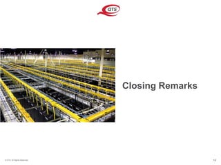 © QTS. All Rights Reserved. 12
Closing Remarks
 