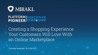 Thursday, November 18, 12 pm ET
Creating a Shopping Experience
Your Customers Will Love With
an Online Marketplace
 