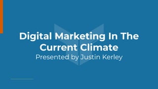 10
Digital Marketing In The
Current Climate
Presented by Justin Kerley
 