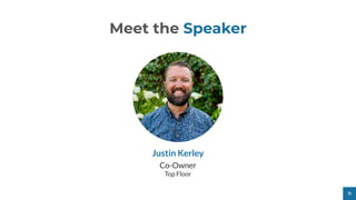 11
Meet the Speaker
Co-Owner
Top Floor
Justin Kerley
 