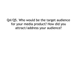 Q4/Q5. Who would be the target audience
for your media product? How did you
attract/address your audience?

 