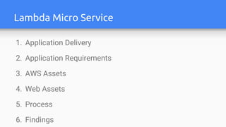Lambda Micro Service
1. Application Delivery
2. Application Requirements
3. AWS Assets
4. Web Assets
5. Process
6. Findings
 