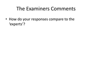 The Examiners Comments
• How do your responses compare to the
‘experts’?
 