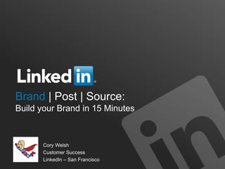 Brand | Post | Source:
Build your Brand in 15 Minutes
Cory Welsh
Customer Success
LinkedIn – San Francisco
 