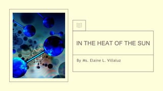 IN THE HEAT OF THE SUN
By Ms. Elaine L. Villaluz
 