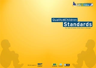 for Out-of-Home Child Care in Europe
Quality4Children
Standards
With the support of
SOS-KINDERDORF
International
 