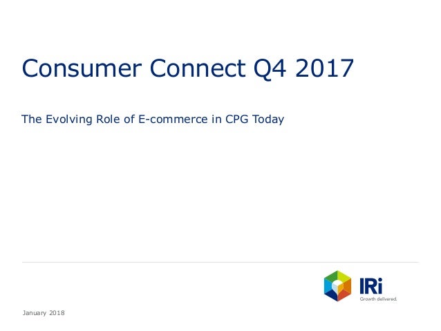 Consumer Connect Q4 2017
The Evolving Role of E-commerce in CPG Today
January 2018
 