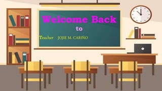 Teacher JOJIE M. CARIÑO
Welcome Back
to
 