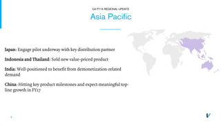 8
Japan: Engage pilot underway with key distribution partner
Indonesia and Thailand: Sold new value-priced product
India: Well-positioned to benefit from demonetization-related
demand
China: Hitting key product milestones and expect meaningful top-
line growth in FY17
Asia Pacific
Q4 FY16 REGIONAL UPDATE
 