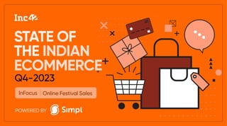 © INC42 MEDIA | NOT FOR DISTRIBUTION / 1
STATE OF
THE INDIAN
ECOMMERCE
Q4-2023
Online Festival Sales
InFocus
POWERED BY
 