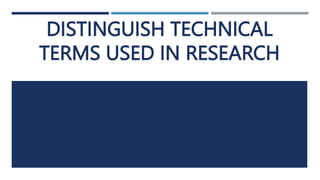 DISTINGUISH TECHNICAL
TERMS USED IN RESEARCH
 