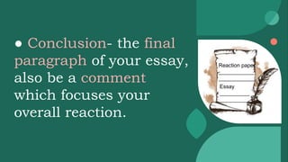 Reaction paper
____________
____________
Essay
__________
__________
● Conclusion- the final
paragraph of your essay,
also be a comment
which focuses your
overall reaction.
 