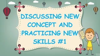DISCUSSING NEW
CONCEPT AND
PRACTICING NEW
SKILLS #1
 